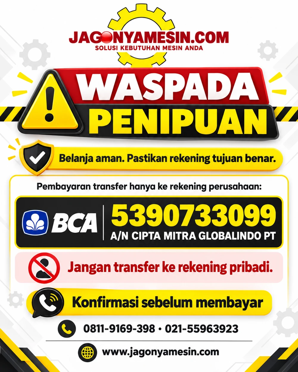 Waspada penipuan. Transfer BCA 5390733099 atas nama CIPTA MITRA GLOBALINDO PT. Jangan transfer ke rekening pribadi. Konfirmasi 0811-9169-398 atau 021-55963923.